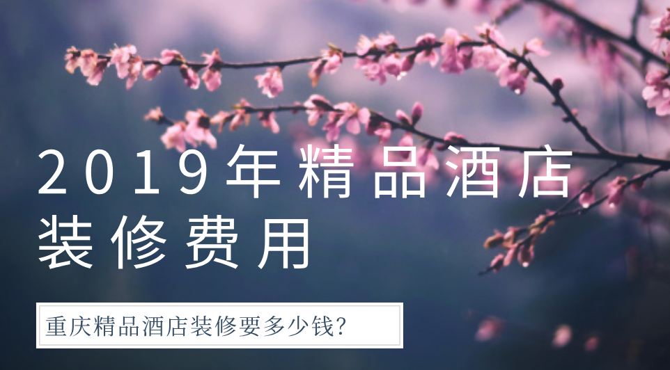  2019年精品酒店裝修費用，重慶精品酒店裝修要多少錢？